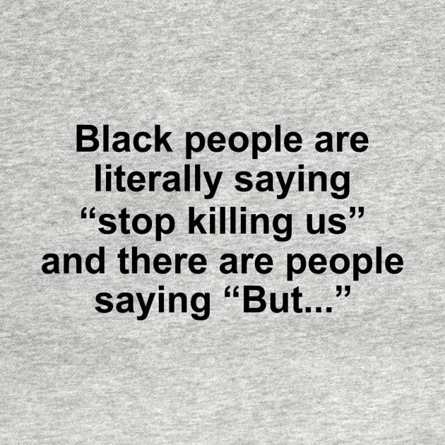 Designed for Feminist | Black People Are Literally Saying " Stop Killing Us" And There Are People Saying "But..." by hothippo